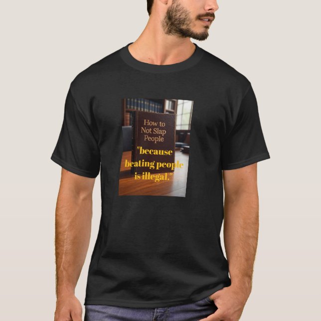 How to Not Slap People - Funny Legal T-Shirt (Front)