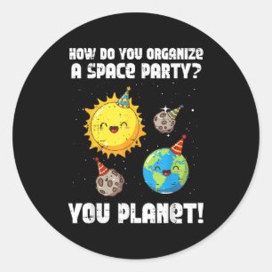 How To Organize Space Party You Planet Funny Men W Classic Round Sticker
