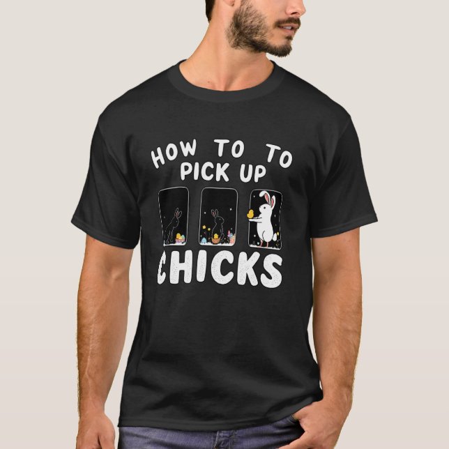 How to pick up chicks Cute Bunny Easter T-Shirt (Front)