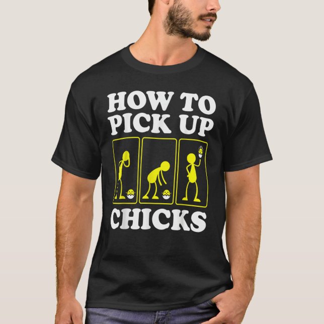 How to Pick up Chicks   Sarcastic Sarcasm Joke Man T-Shirt (Front)