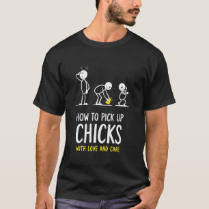 How To Pick Up Chicks With Love And Care Funny Chi T-Shirt