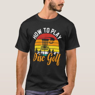 How to Play Disc Golf for Disc Golf Player T-Shirt