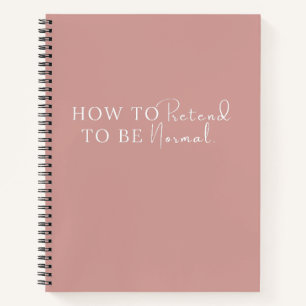 How To Pretend To Be Normal Simple Funny Quote Notebook
