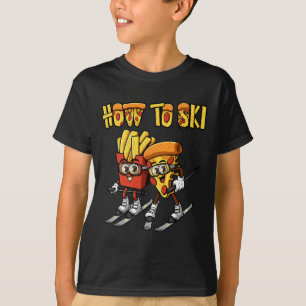 How To Ski Funny Pizza French Fries Skier Skiing F T-Shirt
