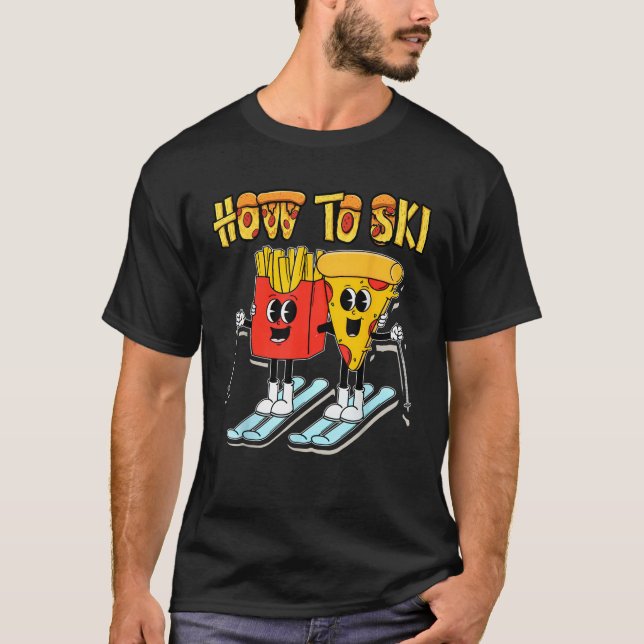 How To Ski Funny Pizza French Fries Skier Skiing F T-Shirt (Front)