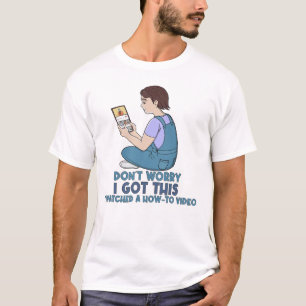 How-To Video Expert Don't Worry I Got This T-Shirt