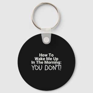 How To Wake Me Up In The Morning You Don't Funny  Key Ring