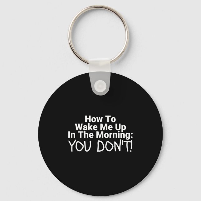 How To Wake Me Up In The Morning You Don't Funny  Key Ring (Front)