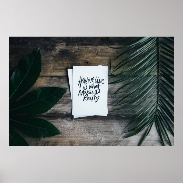 "HOW WE LIVE IS WHAT MAKES US REAL" QUOTE POSTER (Front)
