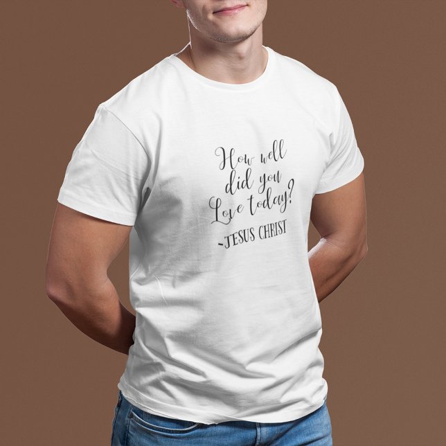 How Well Did You Love Today? Jesus Christ White T-Shirt (Creator Uploaded)