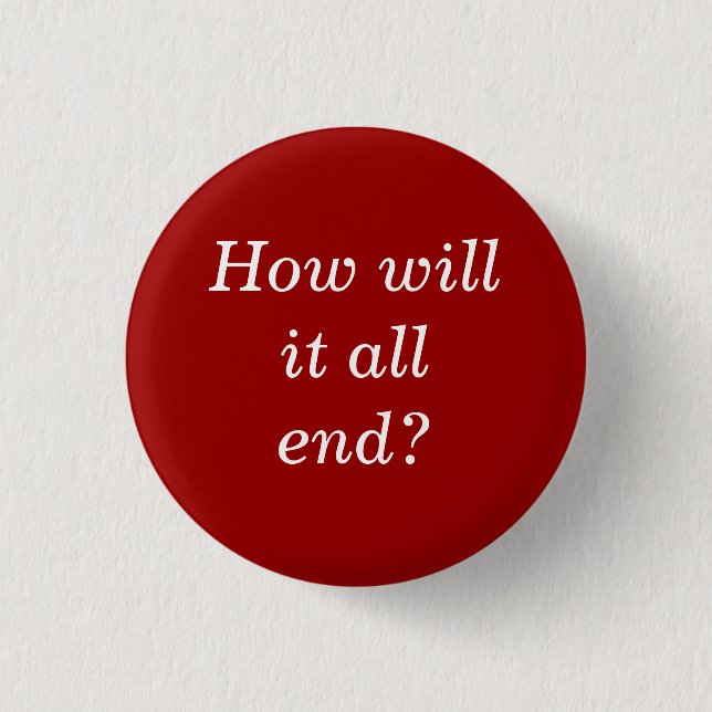 How will it all end? 3 cm round badge (Front)