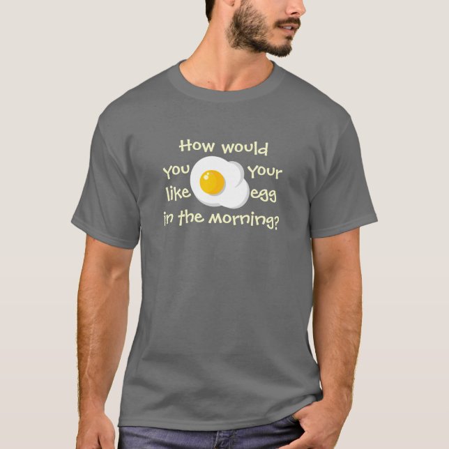 How would you like your egg? T-Shirt (Front)