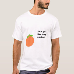 How ya' like them apples? T-Shirt