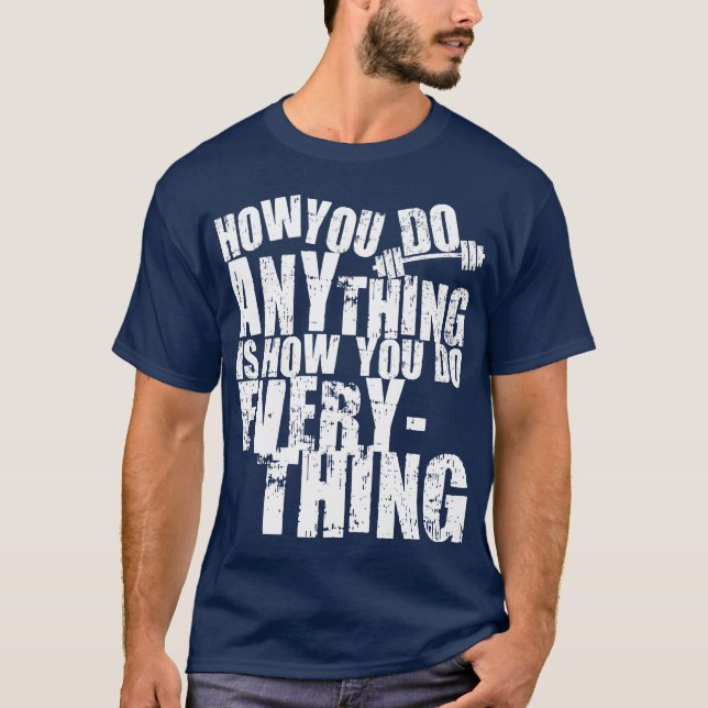 How You Do Anything Is How You Do Everything T-Shirt (Front)