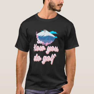How You Do Golf Kilimanjaro Flowers Art of Zen Gol T-Shirt