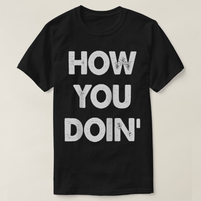 How You Doin  T-Shirt (Design Front)