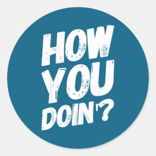 How You Doing' Shirt Funny Saying  Classic Round Sticker