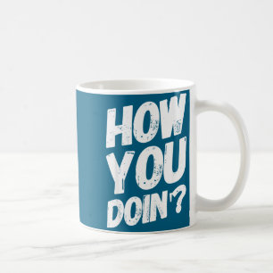 How You Doing' Shirt Funny Saying Coffee Mug