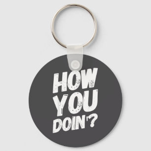 How You Doing' Shirt Funny Saying  Key Ring