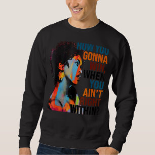 How You Gonna Win, When You Ain't Right Within 1 Sweatshirt