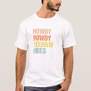 Howdy Rowdy Yeehaw Vibes Western Country Southern T-Shirt