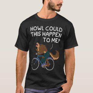 Howl Could This Happen To Me Wolf  Werewolf Bike R T-Shirt