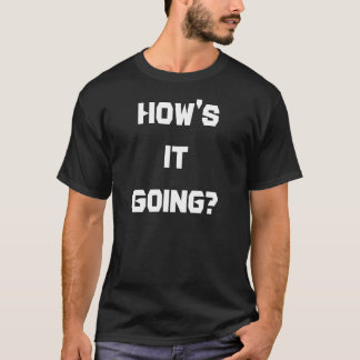 How's It Going? Funny T-Shirt