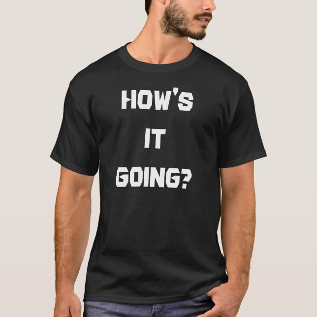 How's It Going? Funny T-Shirt (Front)