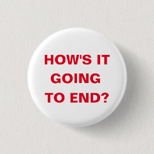 How's it going to end? 3 cm round badge