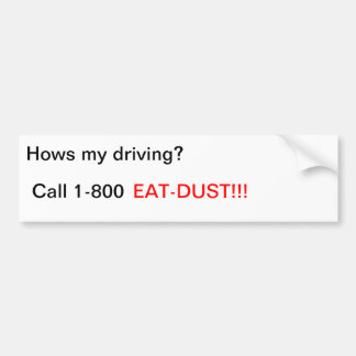 Hows my driving?, Call 1-800, EAT-DUST!!! Bumper Sticker