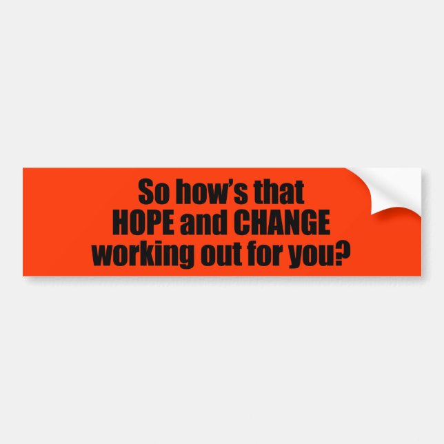 Hows that hope and change working out for you bumper sticker (Front)