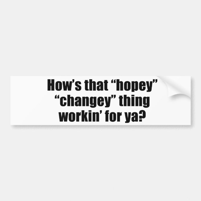 How's that hopey changey thing workin' for ya bumper sticker (Front)