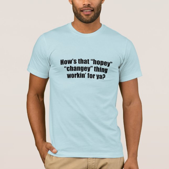 How's that hopey changey thing workin' for ya? T-Shirt (Front)