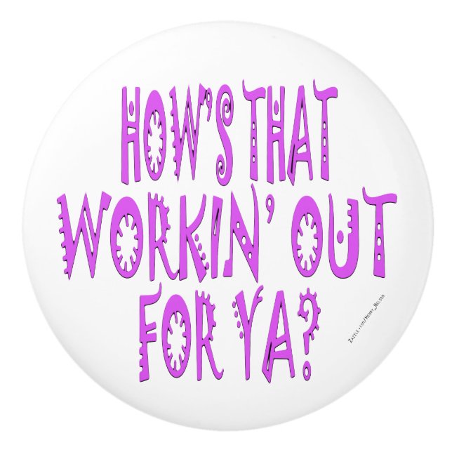 Hows That Workin Out For Ya Ceramic Knob (Front)