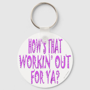 Hows That Workin Out For Ya Key Ring
