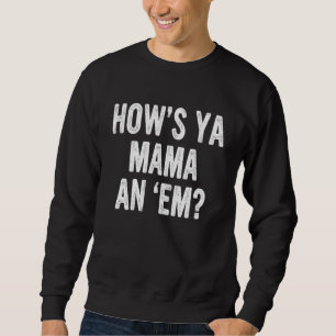 How's Ya Mama An 'em Sweatshirt