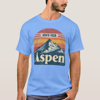 Hows Your Aspen Funny Aspen Colorado Play On Words T-Shirt