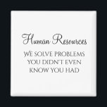 HR We Solve Problems You Didn't Know You Had Magnet<br><div class="desc">This design was created through digital art. It may be personalised by clicking the customise button and changing the colour, adding a name, initials or your favourite words. Contact me at colorflowcreations@gmail.com if you with to have this design on another product. Purchase my original abstract acrylic painting for sale at...</div>
