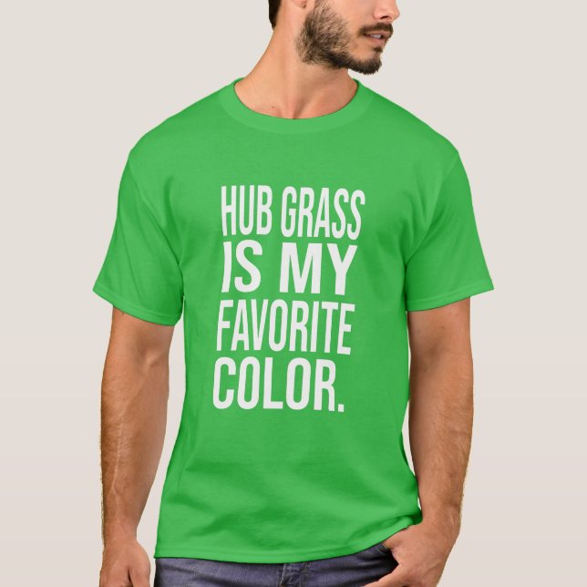 Hub grass is my favourite colour green shirt (Front)