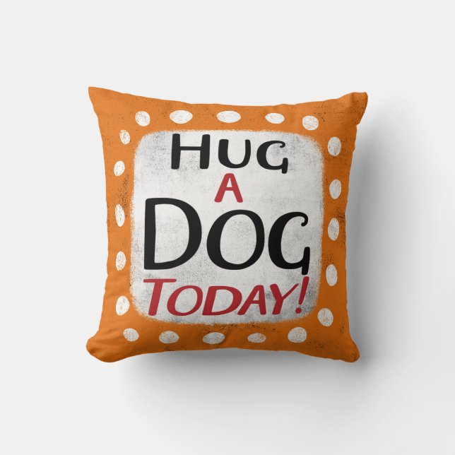Hug A Dog Today Throw Pillow (Front)