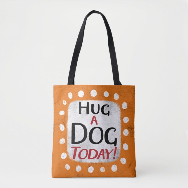 Hug A Dog Today Tote Bag (Front)
