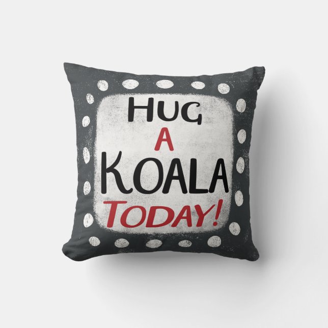 Hug A Koala Today Throw Pillow (Front)