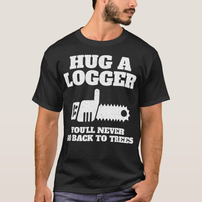 Hug a Logger Gift Tshirt Logging Fathers Day (Front)