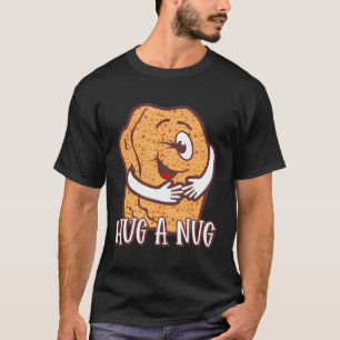 Hug a Nug Chicken Nugget Give a Nugget a Big Hug T-Shirt
