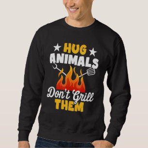 Hug Animals Don't Grill Them   Vegetarian Vegan Re Sweatshirt