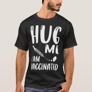 Hug Me I Am Vaccinated Coronavirus Pandemic T-Shirt