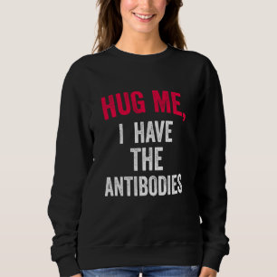 Hug Me, I Have The Antibodies  Phrase Cute Hugs Sweatshirt