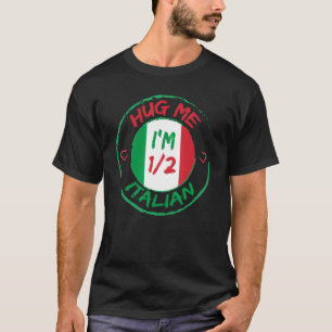 Hug Me I m 12 Half Italian  American Italian Men W T-Shirt