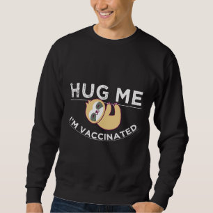 Hug Me I M Vaccinated Sloth Funny Sweatshirt