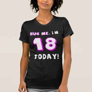 Hug me, I'm 18 today! T-Shirt